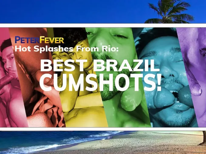PeterFever – Hot Splashes From Rio, Best Brazil Cumshots – Hanry Onlyjapa and Travis Yukarin