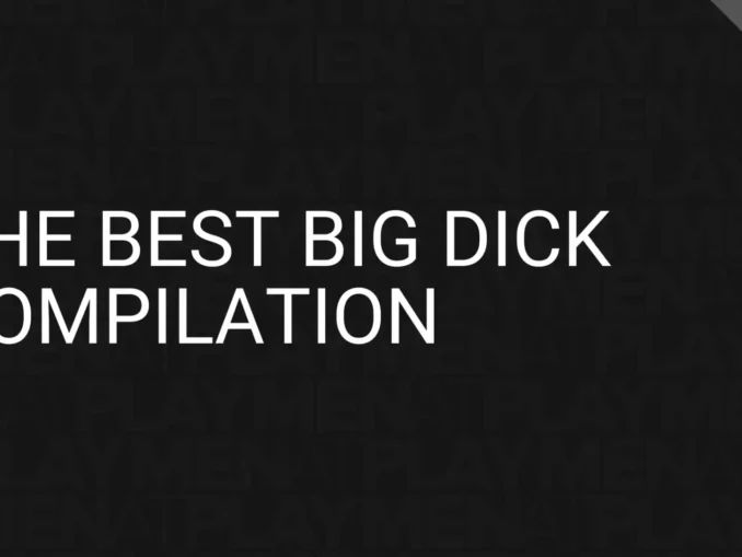 Men At Play – The Best Big Dick Compilation